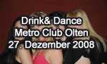 27.12.2008
Drink & Dance @ Metro Club, Olten